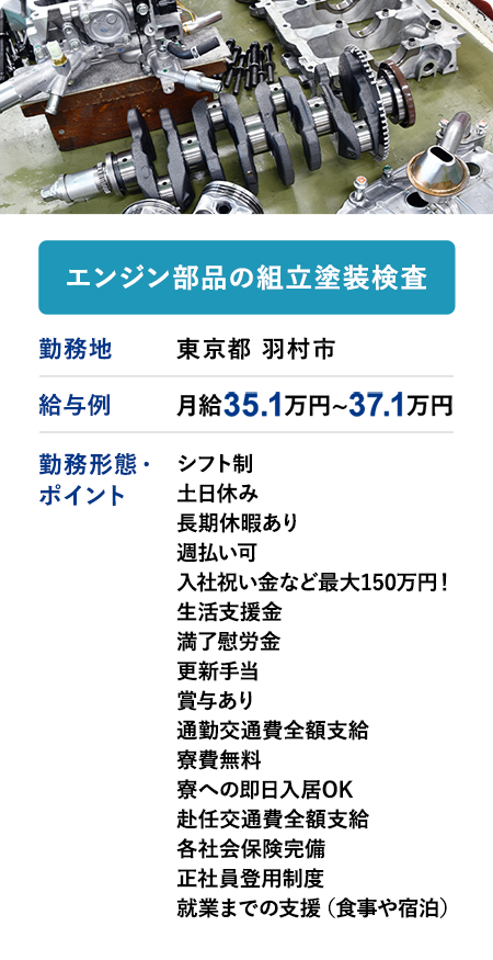 エンジン部品の組立塗装検査	勤務地	東京都 羽村市	給与例　月給 35.1万円 ~ 37.1万円